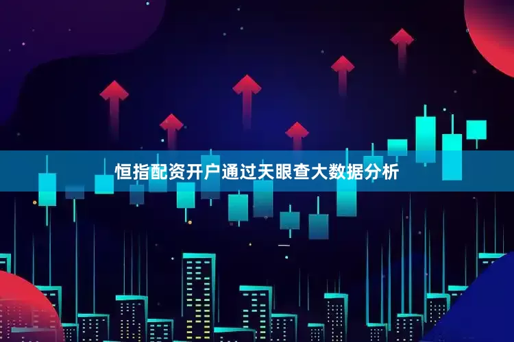 恒指配资开户通过天眼查大数据分析