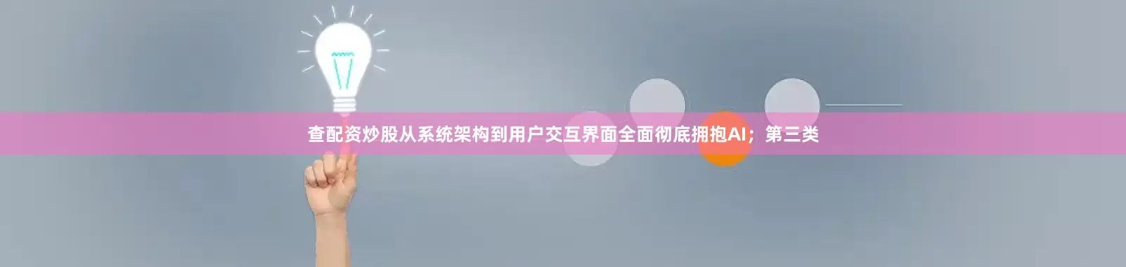 查配资炒股从系统架构到用户交互界面全面彻底拥抱AI；第三类