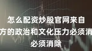 怎么配资炒股官网来自北方的政治和文化压力必须消除