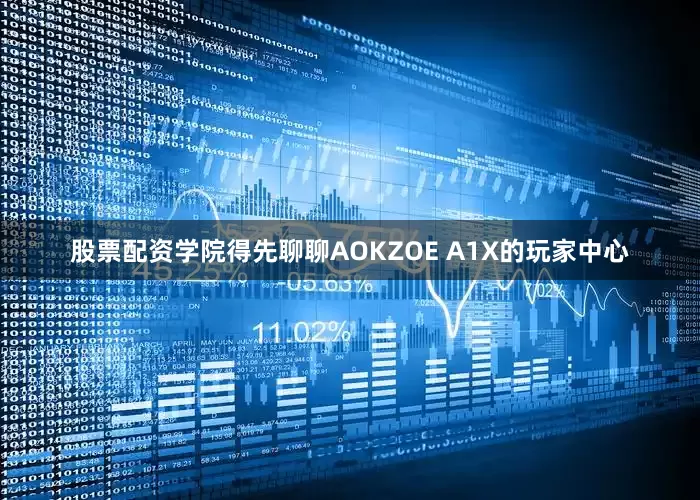 股票配资学院得先聊聊AOKZOE A1X的玩家中心